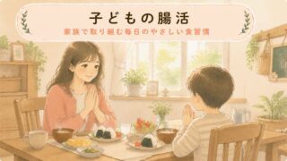 【予防の食習慣】子どもの腸活を毎日の食卓で！食習慣ガイド