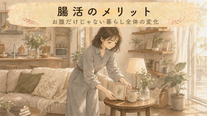 【意外な広がり】腸活のメリットとは？暮らし・気分・人間関係への効果